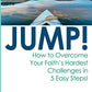 JUMP!: How to Overcome your Faith's Hardest Challenges in Five Easy Steps!